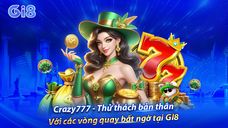 Crazy777 cực hấp dẫn chỉ với nhiều phần thưởng giá trị tại GI8