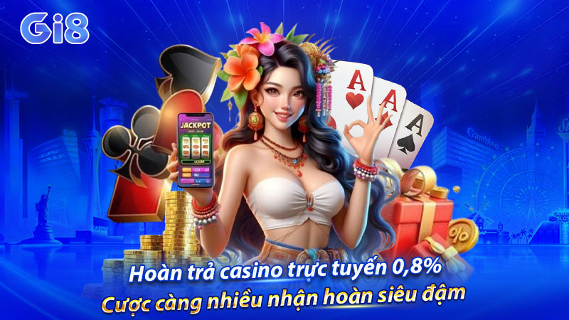 Hoàn trả casino trực tuyến 0,8% khi tham gia GI8