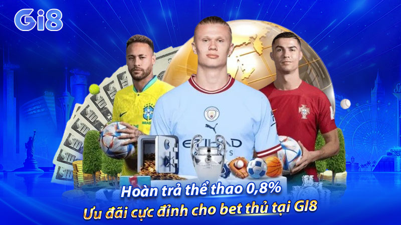 Hoàn trả thể thao 0,8% siêu đỉnh cho anh em GI8