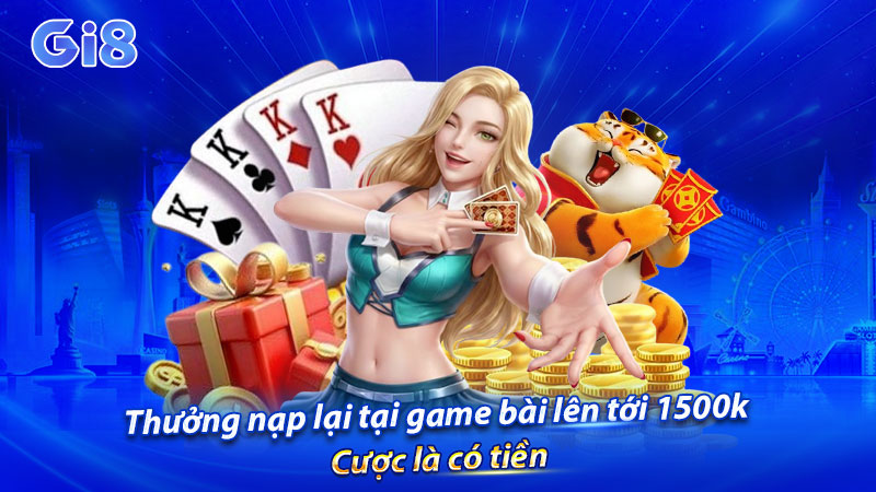 Nhận thưởng nạp lại tại game bài GI8 lên tới 1500k