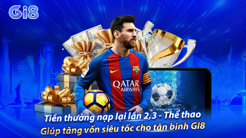 Tham gia thể thao tại GI8 để nhận tiền thưởng nạp lại lần 2,3