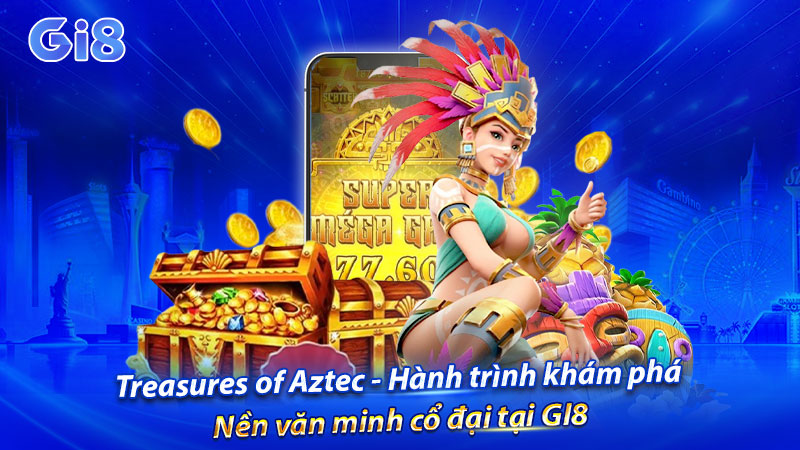 Treasures of Aztec - Chinh phục nền văn minh cổ đại đầy bí ẩn